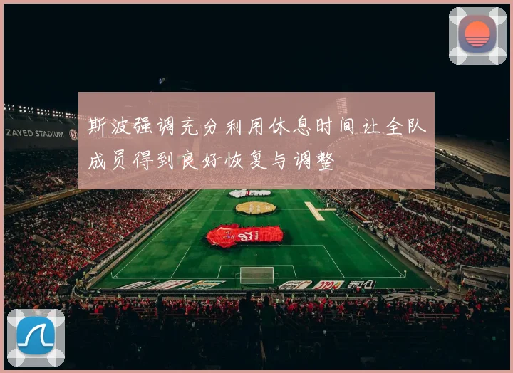 斯波强调充分利用休息时间让全队成员得到良好恢复与调整