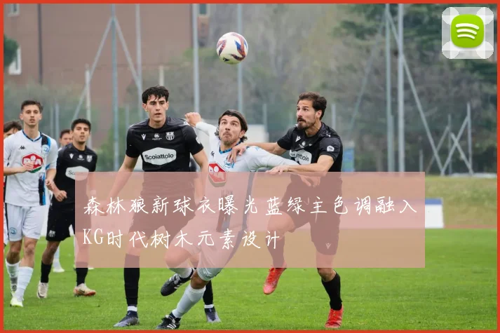 森林狼新球衣曝光蓝绿主色调融入KG时代树木元素设计